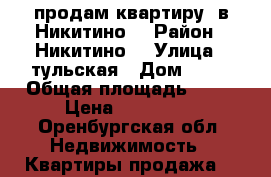 продам квартиру  в Никитино  › Район ­ Никитино  › Улица ­ тульская › Дом ­ 27 › Общая площадь ­ 61 › Цена ­ 300 000 - Оренбургская обл. Недвижимость » Квартиры продажа   